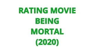 RATING MOVIE — BEING MORTAL (2020)