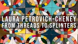 TEXTILE TALK: Laura Petrovich-Cheney: From Threads to Splinters