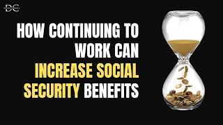 Will Continuing to Work Increase Social Security Benefits?