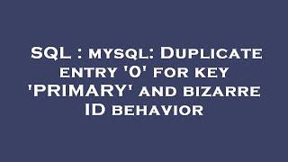 SQL : mysql: Duplicate entry '0' for key 'PRIMARY' and bizarre ID behavior