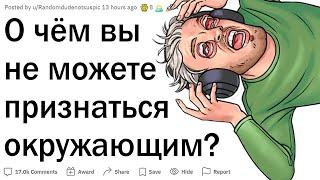 В чём вы боитесь ПРИЗНАТЬСЯ людям в реале?