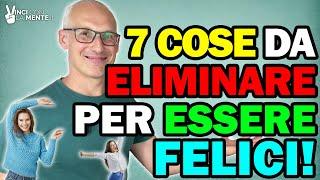 7 COSE da ELIMINARE per essere FELICI e semplificare la vita!