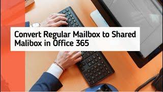 Convert Regular Mailbox to Shared Mailbox in Office 365