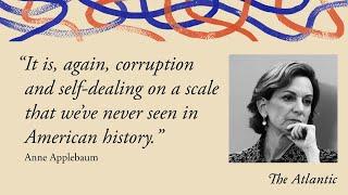 Anne Applebaum and the Most Corrupt Presidency in American History | The David Frum Show