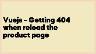 Vuejs - Getting 404 when reload the product page  (1 answer)