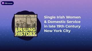 Unsung History - Single Irish Women & Domestic Service in late 19th Century New York City