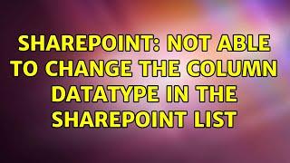 Sharepoint: Not able to change the column datatype in the SharePoint List