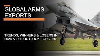 Global Arms Exports - The Trends, Winners & Losers in 2024 & the Outlook for 2025