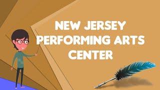 What is New Jersey Performing Arts Center?, Explain New Jersey Performing Arts Center