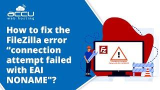 How to Fix the FileZilla Error "Connection Attempt Failed with EAI_NONAME"  | AccuWeb Hosting