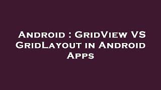 Android : GridView VS GridLayout in Android Apps