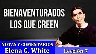 Lección 7 - BIENAVENTURADOS LOS QUE CREEN - Notas y comentarios Elena G. White