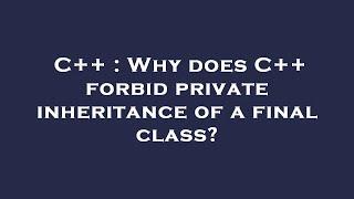 C++ : Why does C++ forbid private inheritance of a final class?