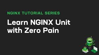 Learn NGINX Unit with Zero Pain: Course Overview