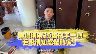 陳總攜帶29萬放手一搏！毛哥得知怒罵敗家！| 翡翠 | 翡翠原石 | 翡翠賭石 | 翡翠玉石 | 玉石