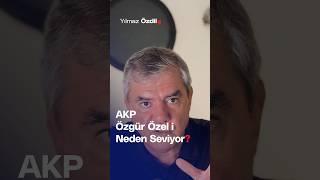 AKP Özgür Özel'i Neden Seviyor? - Yılmaz Özdil