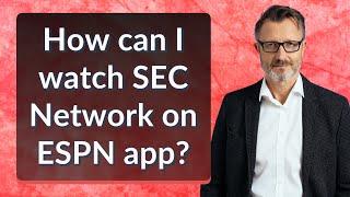 How can I watch SEC Network on ESPN app?