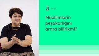 Müəllimlərin peşəkarlığını artıra bilirikmi? | Ülviyyə Mikayılova