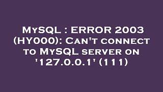 MySQL : ERROR 2003 (HY000): Can't connect to MySQL server on '127.0.0.1' (111)