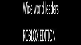 Wide world leaders ROBLOX EDITION (with Broccen)