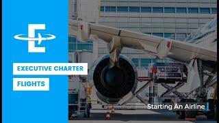 Executive Charter Flights: Starting An Airline