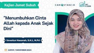 Menumbuhkan Cinta Allah kepada Anak Sejak Dini - Ustadzah Uswatun Hasanah, S.H.I., M.Pd