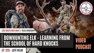 BOWHUNTING ELK - Learning From The School of Hard Knocks w/ Jeff Helm / East Meets West Hunt Podcast