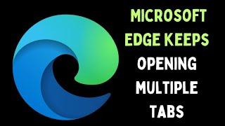 How to Fix Microsoft Edge Keeps Opening Multiple Tabs on Windows 11