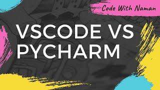 VSCODE VS PYCHARM | IDE | Code With Naman #2