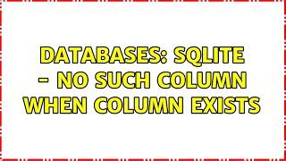 Databases: SQLite - No such column when column exists