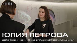 Глава Музея русского импрессионизма Юлия Петрова о выставке “Изображая воздух”, деньгах и эскапизме