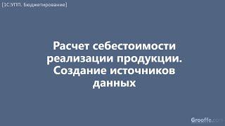 [Бюджетирование в 1С:УПП]: 4.29 Расчет себест. реализации продукции. Создание источников данных