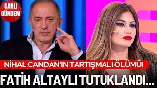 FATİH ALTAYLI HAKKINDA SON DURUM NE? NİHAL CANDAN'IN ÖLÜMÜ TARTIŞMA YARATTI! GÜNDEMDE NELER VAR?