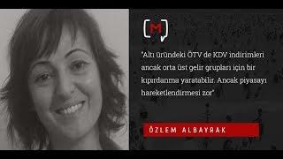 Özlem Albayrak: "Altı üründeki ÖTV de KDV indirimleri ancak orta üst gelir grupları için bir...