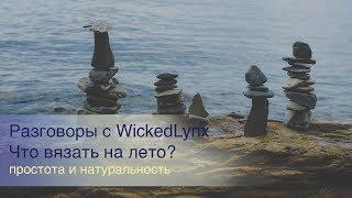 Разговоры с WickedLynx. Что вязать на лето?