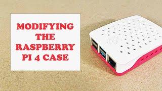 MODIFYING THE RASPBERRY PI 4 CASE