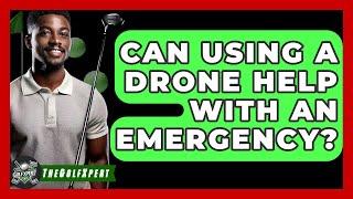 Can Using A Drone Help With An Emergency? - The Golf Xpert