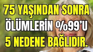 75'ten sonra ölümlerin %99'u 5 nedenden kaynaklanır: bunlardan nasıl kaçınılır ve sağlıklı kalınır