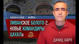 Ливанское болото-2. Новые командиры ЦАХАЛа. Обзор с Давидом Шарпом