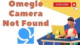 How To Fix Omegle Camera Not Found