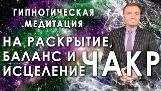 Мощная медитация - гипноз на  раскрытие,  баланс и исцеление чакр 