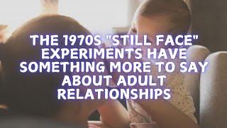 Do the 1970s "Still face" experiments have something more to say about adult relationships?