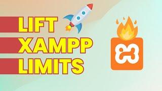 Lift XAMPP Limits | Increase XAMPP Resources & Capabilities