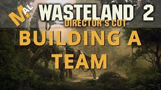 How To Build A Team - A Wasteland 2 Directors Cut Guide