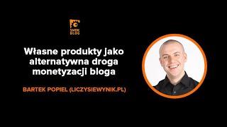 Smok Blog, Bartek Popiel - Własne produkty jako alternatywna droga monetyzacji bloga