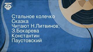 Константин Паустовский. Стальное колечко. Сказка. Читают Н.Литвинов, З.Бокарева