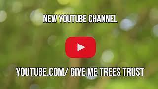 New Youtube channel - Give Me Trees Trust