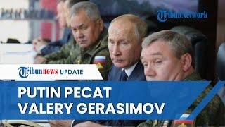 Baru 6 Bulan Menjabat, Vladimir Putin Pecat Valery Gerasimov Komandan Perang Rusia di Ukraina