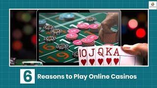 6 Reasons to Play Online Casinos