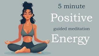 5 Minute Positive Energy Boost (Guided Meditation)